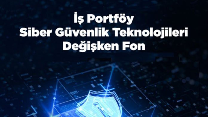 İş Portföy Siber Güvenlik Teknolojileri Değişken Fon, yatırımcılara sunuldu